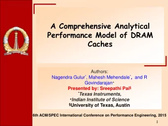 Performance Model of DRAM  Caches  Authors: Nagendra Gulur * , Mahesh Mehendale * , and R