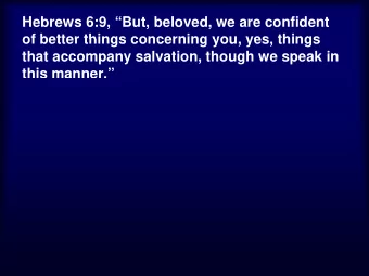 Hebrews 6:9, But, beloved, we are confident  of better things concerning you yes things  of