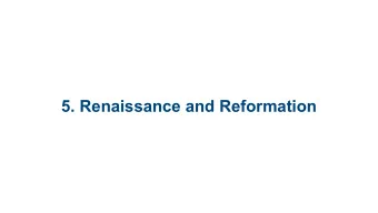 5. Renaissance and Reformation  5.1. Early Renaissance:  Humanism &amp; Classicism  5.2. Art and