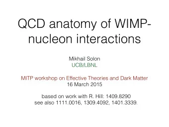 QCD anatomy of WIMP-  nucleon interactions  Mikhail Solon  UCB/LBNL  MITP workshop on Effective