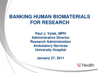 BANKING HUMAN BIOMATERIALS  FOR RESEARCH  Paul J. Volek, MPH  Administrative Director  Research