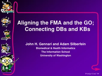 Aligning the FMA and the GO;  Connecting DBs and KBs  John H. Gennari and Adam Silberfein