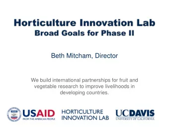 Beth Mitcham, Director  We build international partnerships for fruit and  vegetable research to