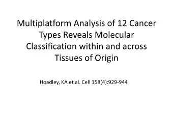 Multiplatform Analysis of 12 Cancer  Types Reveals Molecular  Classification within and across