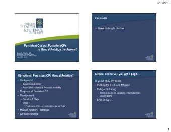 Persistent Occiput Posterior (OP):  Is Manual Rotation the Answer?  Brian L. Shaffer, MD  Maternal