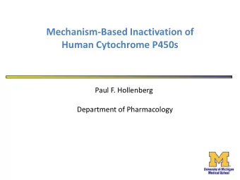 Mechanism-Based Inactivation of  Human Cytochrome P450s  Paul F. Hollenberg  Department of