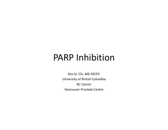 PARP Inhibition  Kim N. Chi, MD FRCPC  University of British Columbia  BC Cancer  Vancouver