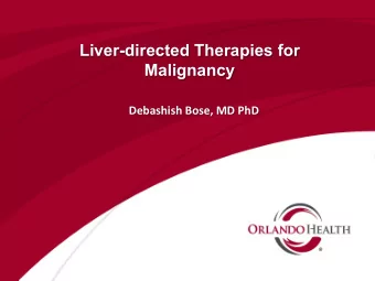 Liver-directed Therapies for  Malignancy Debashish Bose, MD PhD  No disclosures  Hepatocellular