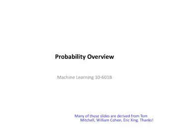 Probability  Overview    Machine  Learning  10-601B    Many  of  these