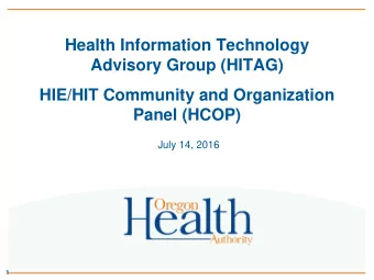 Advisory Group (HITAG)  HIE/HIT Community and Organization  Panel (HCOP)  July 14, 2016  1  Agenda