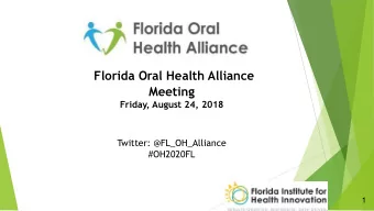 Florida Oral Health Alliance  Meeting  Friday, August 24, 2018  Twitter: @FL_OH_Alliance  #OH2020FL