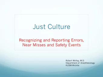 Just Culture  Recognizing and Reporting Errors,  Near Misses and Safety Events  Robert McKay, M.D.
