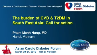 The burden of CVD &amp; T2DM in  South East Asia: Call for action  Pham Manh Hung, MD  Hanoi,