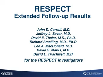 RESPECT  Extended Follow-up Results  John D. Carroll, M.D.  Jeffrey L. Saver, M.D.  David E.