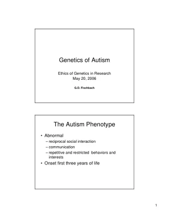 Genetics of Autism  Ethics of Genetics in Research  May 20, 2006  G.D. Fischbach  The Autism