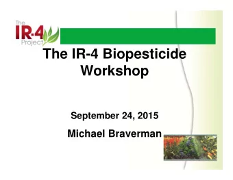 The IR-4 Biopesticide  Workshop  September 24, 2015  Michael Braverman  Handouts  Agenda