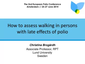 with late effects of polio  Christina Brogrdh  Associate Professor, RPT  Lund University  Sweden