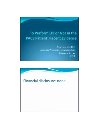Financial disclosure: none  Primary angle closure (PAC)  Pathogenesis:  Pupillary block and