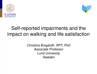 Self-reported impairments and the  impact on walking and life satisfaction  Christina Brogrdh,