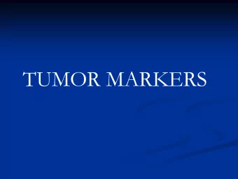 TUMOR MARKERS o Tumor index substances  released from the tumor cells,  which could be detected