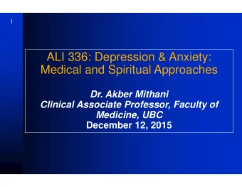 ALI 336: Depression &amp; Anxiety:  Medical and Spiritual Approaches  Dr. Akber Mithani  Clinical