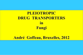 PLEIOTROPIC  DRUG  TRANSPORTERS  in  Fungi  Andr  Goffeau, Bruxelles, 2012  PDR  RANK  &amp;