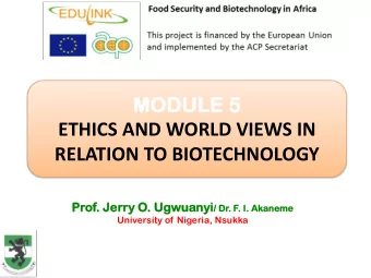 ETHICS AND WORLD VIEWS IN RELATION TO BIOTECHNOLOGY  Prof.  . Jerry  ry O. Ugwu  wuanyi anyi / Dr.