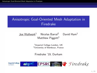 Anisotropic Goal-Oriented Mesh Adaptation in  Firedrake Joe Wallwork 1 Nicolas Barral 2 David Ham 1