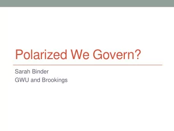 Polarized We Govern?  Sarah Binder  GWU and Brookings Negotiating with Republicans is like