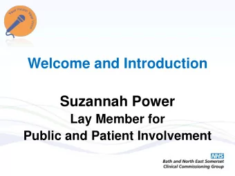 Welcome and Introduction  Suzannah Power  Lay Member for  Public and Patient Involvement  Agenda