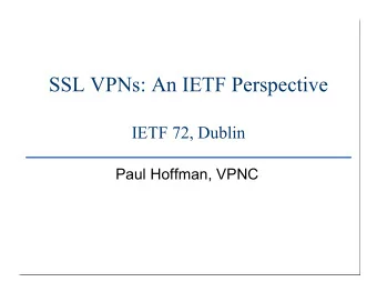 SSL VPNs: An IETF Perspective  IETF 72, Dublin  Paul Hoffman, VPNC  Overview  Why this might be