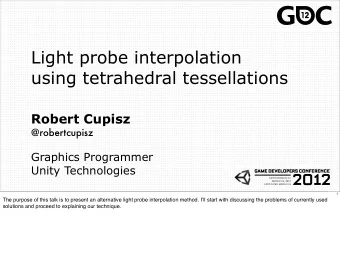 Light probe interpolation  using tetrahedral tessellations  Robert Cupisz  @robertcupisz  Graphics