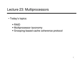 Lecture 23: Multiprocessors   Todays topics:  RAID  Multiprocessor taxonomy