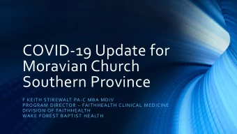 COVID-19 Update for  Moravian Church  Southern Province  F KEITH STIREWALT PA-C MBA MDIV PROGRAM