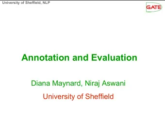 Annotation and Evaluation  Diana Maynard, Niraj Aswani  University of Sheffield  University of
