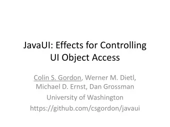 UI Object Access  Colin S. Gordon, Werner M. Dietl,  Michael D. Ernst, Dan Grossman  University of