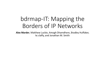 bdrmap-IT: Mapping the  Borders of IP Networks Alex Marder , Matthew Luckie, Amogh Dhamdhere,