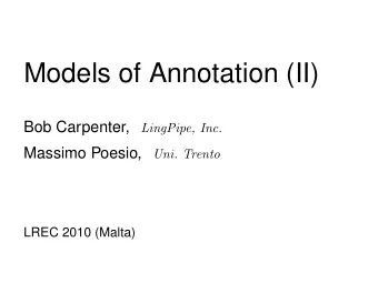 Models of Annotation (II)  Bob Carpenter,  LingPipe, Inc.  Massimo Poesio,  Uni. Trento  LREC 2010