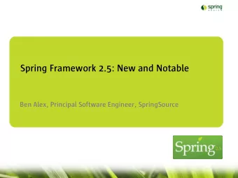 Spring Framework 2.5: New and Notable  Ben Alex, Principal Software Engineer, SpringSource