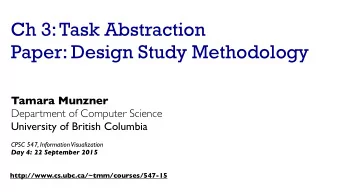 Ch 3: Task Abstraction  Paper: Design Study Methodology  Tamara Munzner  Department of Computer