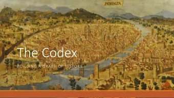 The Codex  BUILDING A GRAPH OF HISTORY  What is Codex? v Text-as-a-Graph with the aim to achieve