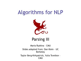 Algorithms for NLP  Parsing III  Maria Ryskina  CMU  Slides adapted from: Dan Klein  UC