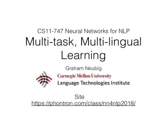 Multi-task, Multi-lingual  Learning  Graham Neubig  Site  https://phontron.com/class/nn4nlp2018/