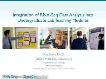 Integration of RNA-Seq Data Analysis into  Undergraduate Lab Teaching Modules  Ray Enke Ph.D.