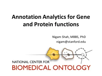 Annotation Analytics for Gene  and Protein functions  Nigam Shah, MBBS, PhD  nigam@stanford.edu