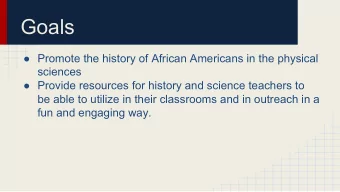Goals  Promote the history of African Americans in the physical  sciences  Provide resources