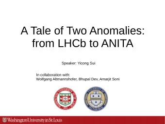 A Tale of Two Anomalies:  from LHCb to ANITA  Speaker: Yicong Sui  In collaboration with:  Wolfgang