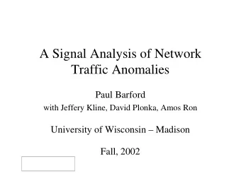 A Signal Analysis of Network  Traffic Anomalies  Paul Barford  with Jeffery Kline, David Plonka,