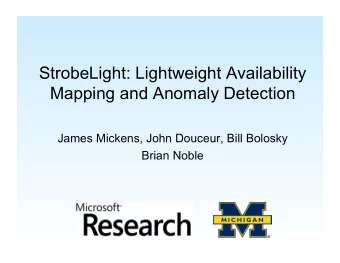 StrobeLight: Lightweight Availability  Mapping and Anomaly Detection  James Mickens, John Douceur,