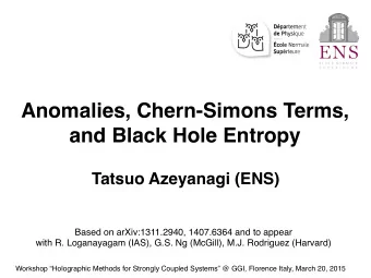 Anomalies, Chern-Simons Terms, and Black Hole Entropy ! Tatsuo Azeyanagi (ENS) !  ! Based on